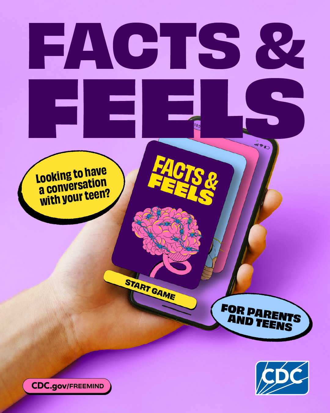 A hand holding a phone showcasing the Facts & Feels digital card game with the text, “Facts & Feels. Looking to have a conversation with your teen? Start game. For parents and teens. CDC.gov/FreeMind.” CDC logo.