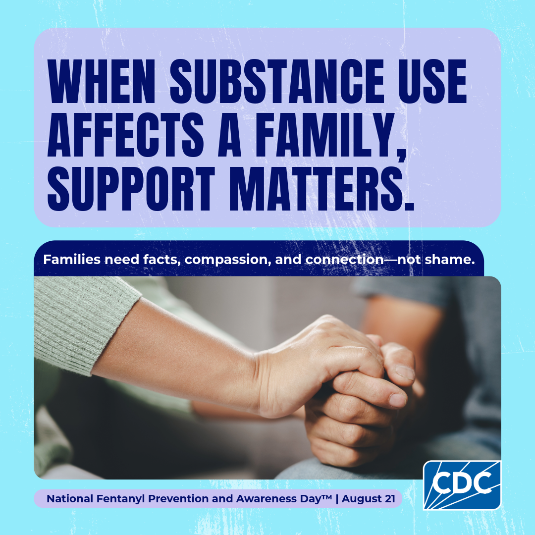When substance use affects a family, support matters. Families need facts, compassion, and connection--not shame. National Fentanyl Prevention and Awareness Day. August 21.