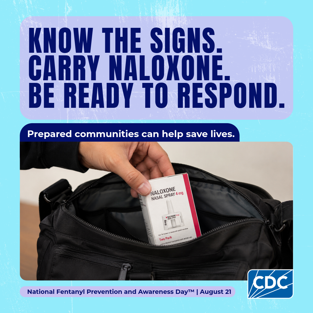 Know the signs. Carry naloxone. Be ready to respond. Prepared communities can help save lives. National Fentanyl Prevention and Awareness Day. August 21.