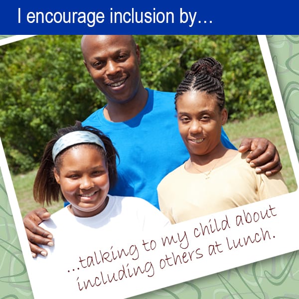 I encourage inclusion by... talking to my child about including others at lunch..