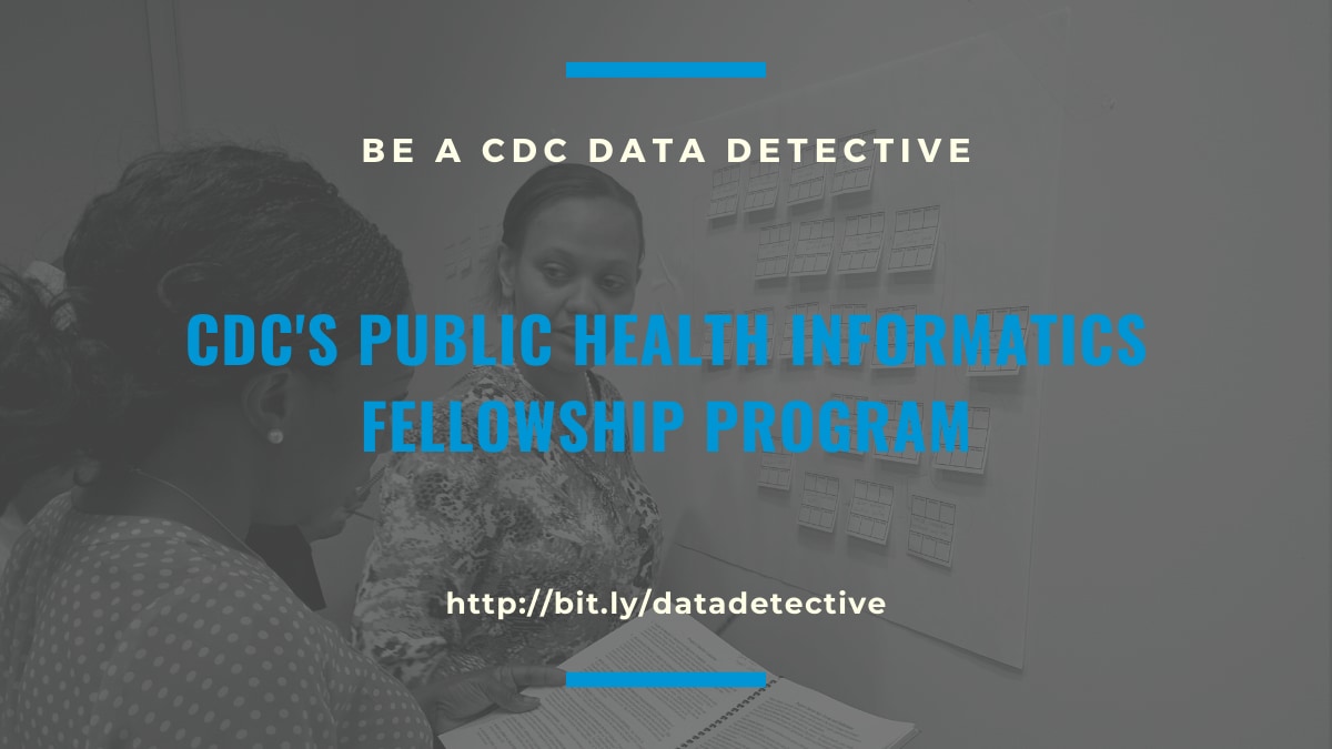 Be a CDC Data Detective. CDC's Public Health Informatics Fellowship Program