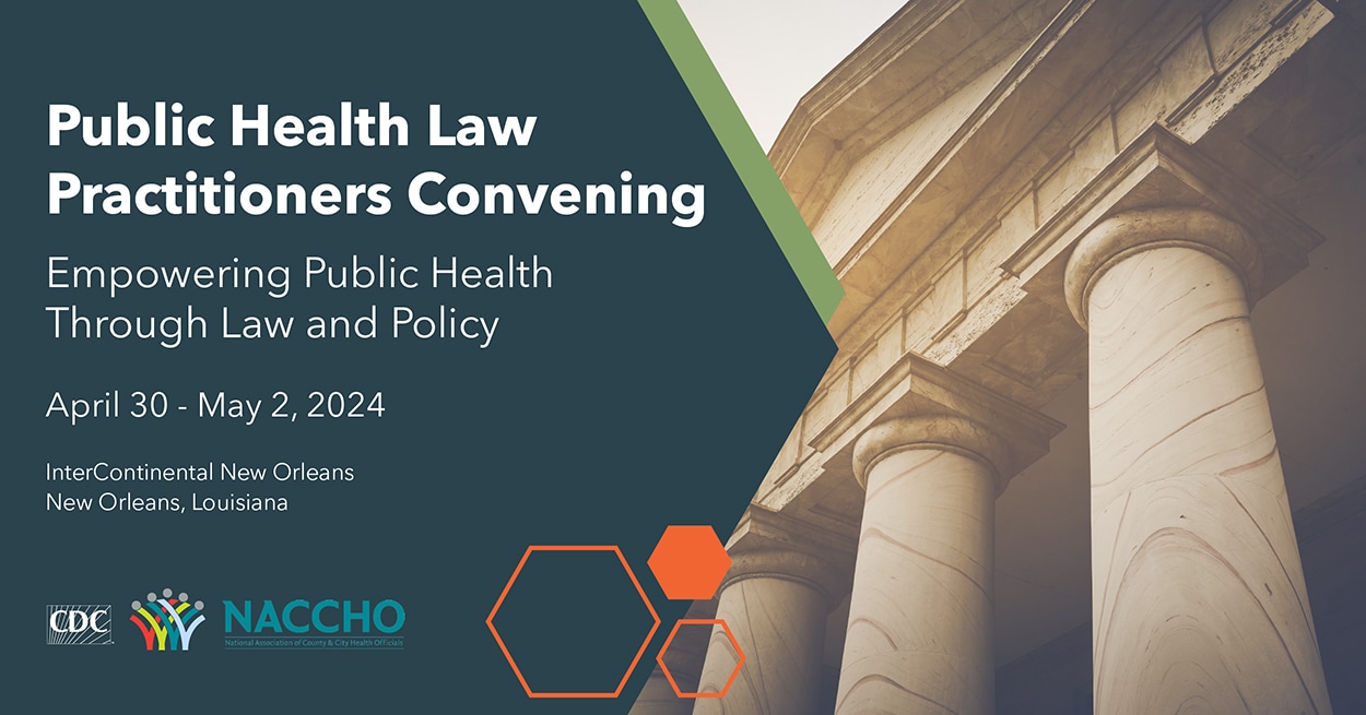 Public Health Law Practitioners Convening - Empowering Public Health Through Law and Policy April 30-May 2, 2024 InterContinental New Orleans, Louisiana