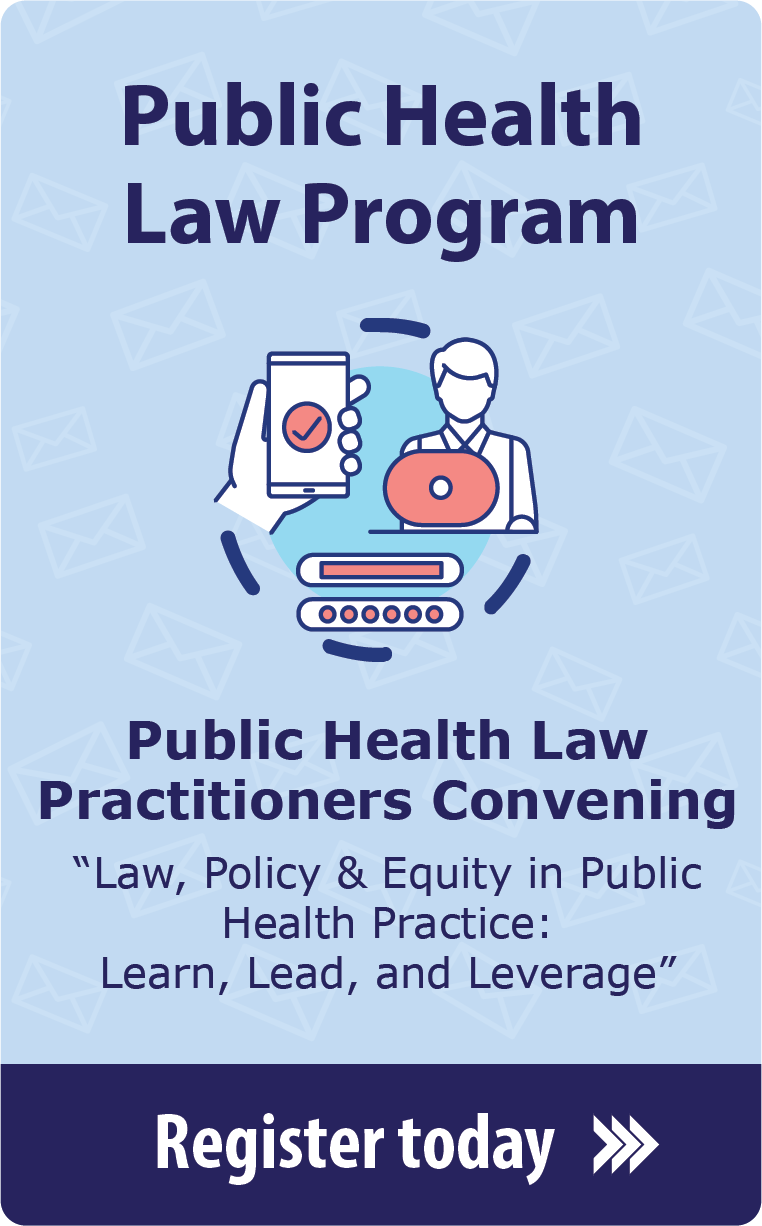 Public Health Law Practitioners Convening-Register today. Law, Policy & Equity in Public Health Practice: Lead, Learn, and Leverage