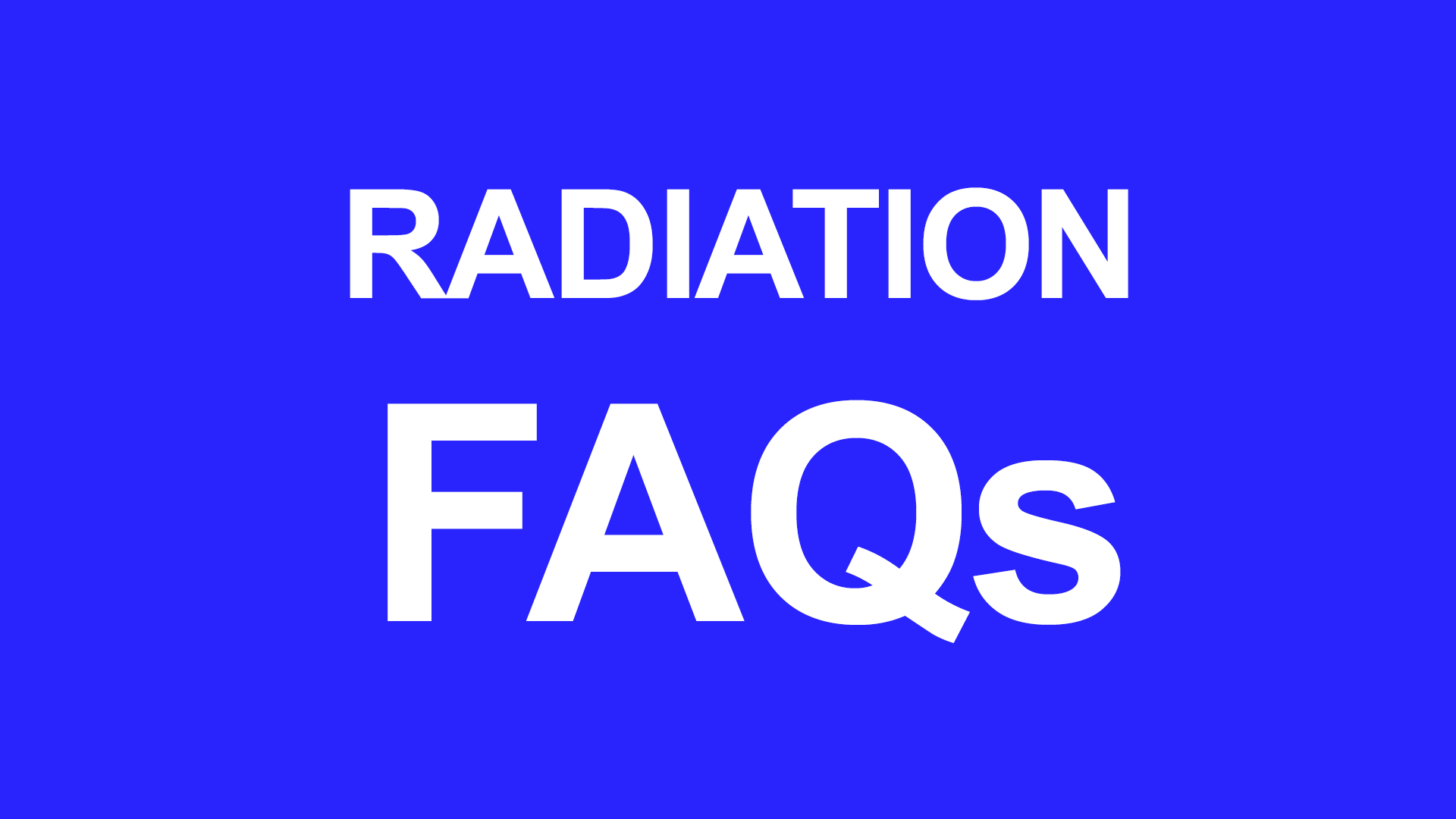 Radiation FAQs