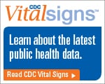 CDC Vital Signs™ — Learn about the latest public health data. Read CDC Vital Signs™…