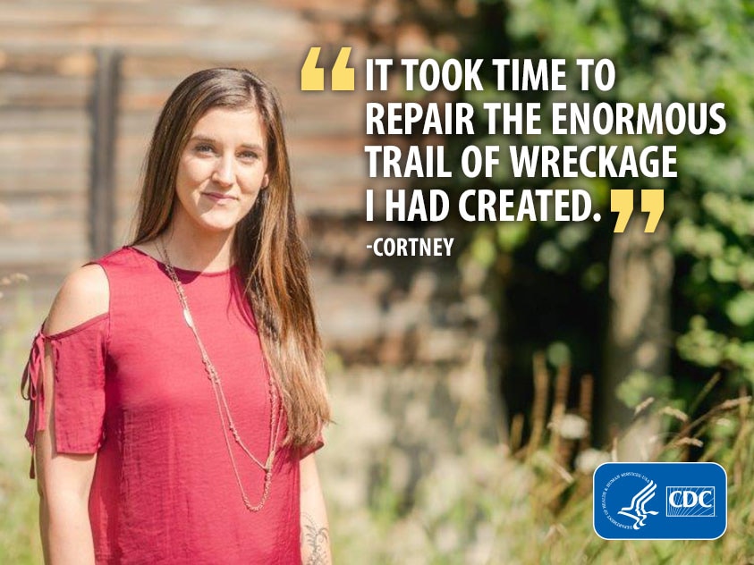 "It took time to repair the enormous trail of wreckage I had created." - Cortney