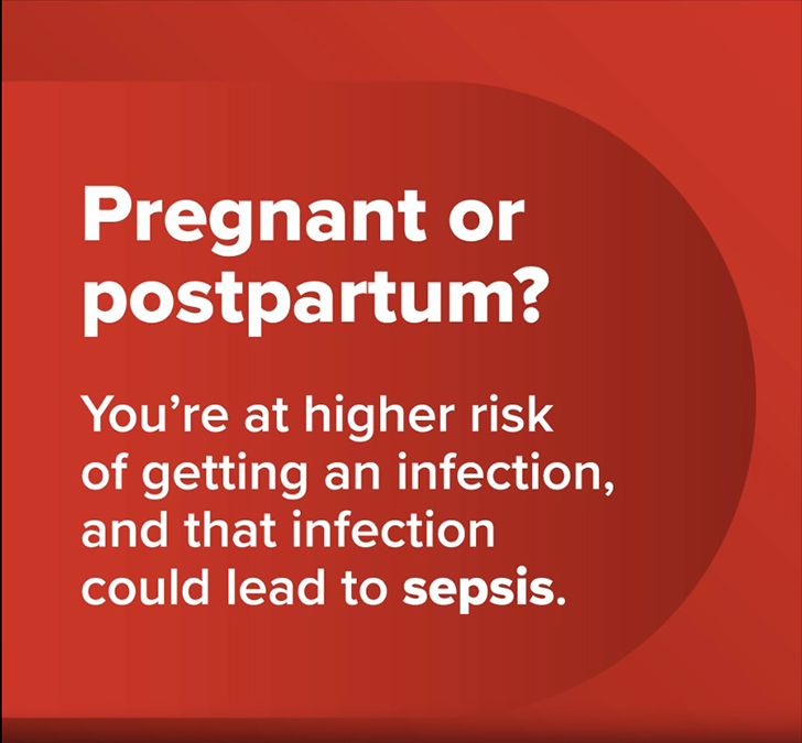Maternal Sepsis social media video - Thumb Image. Pregnant or postpartum? You're at higher risk of getting an infection, and that infection could lead to sepsis.