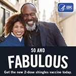 50 and fabulous.  Get the new 2-dose shingles vaccine today.
