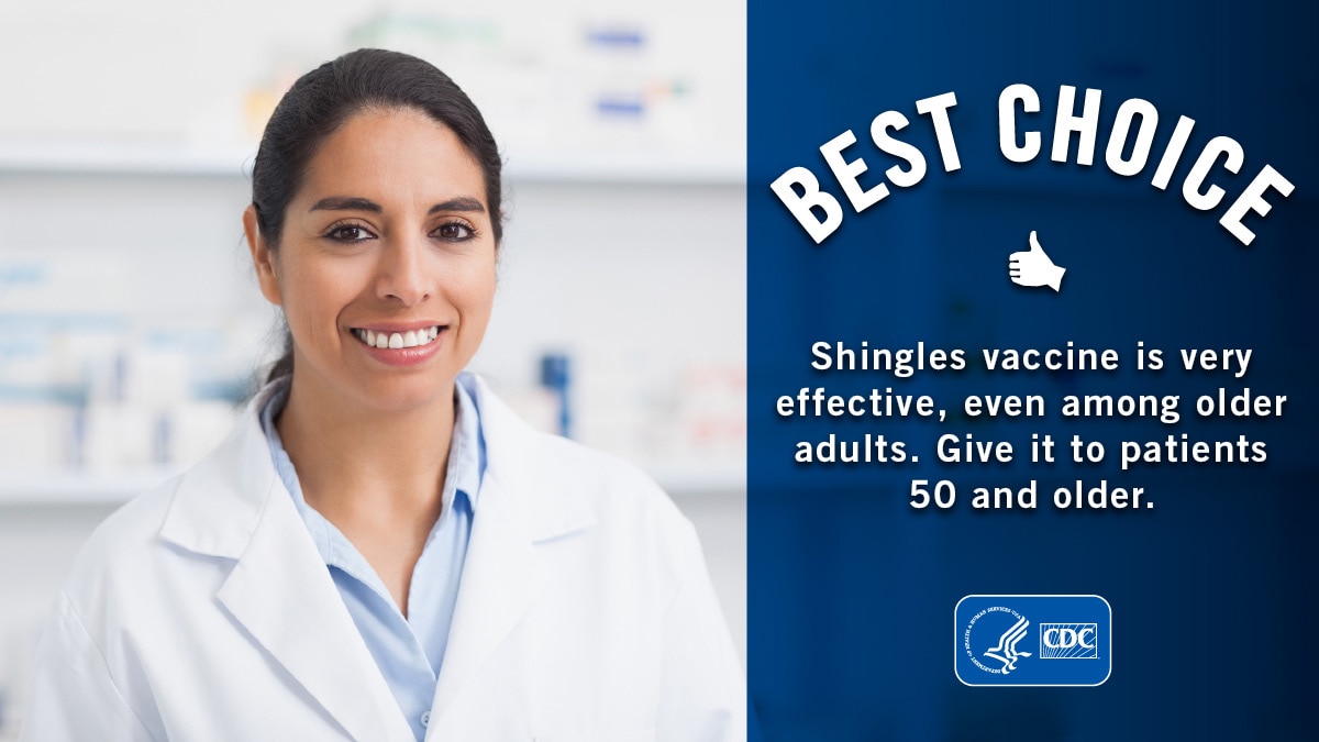 Best Choice. Shingles vaccine is very effective, even among the elderly. Give it to patients 50 and older. Pharmacist smiling.