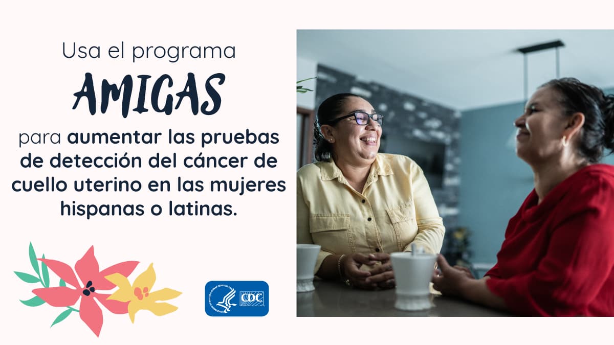 Usa el programa AMIGAS para aumentar las pruebas de detección del cáncer de cuello uterino en las mujeres hispanas o latinas.