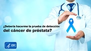¿Debería hacerme la prueba de detección del cáncer de próstata?