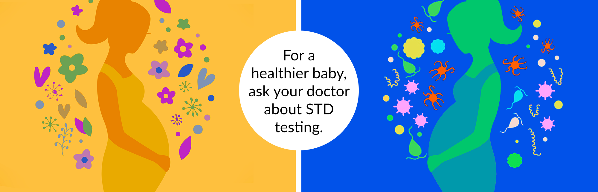 For a healthier baby, ask your doctor about STD testing.