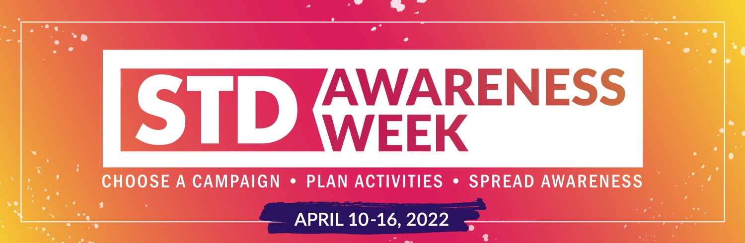STD Awareness Week: Choose a campaign. Plan activities. Spread awareness. April 10-16, 2022