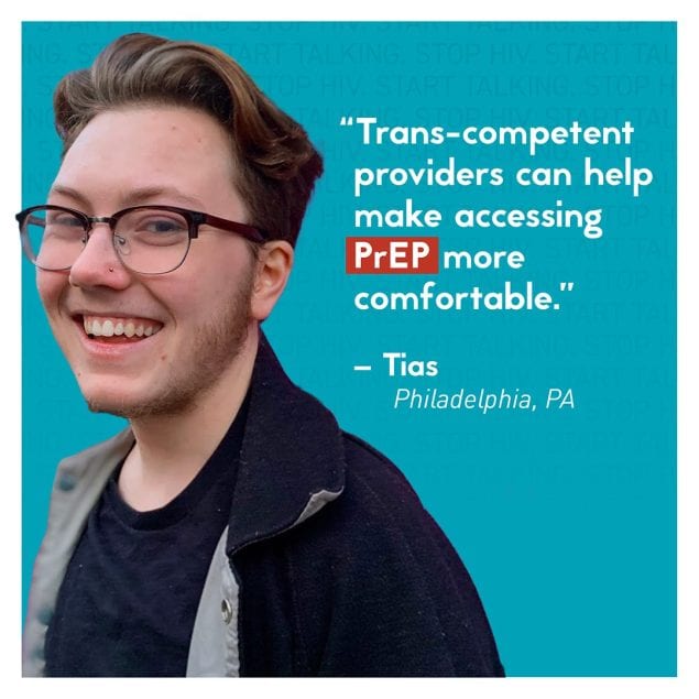 Person smiling with text, “trans-competent providers can help make accessing PrEP more comfortable.” –Tias, Philadelphia, PA