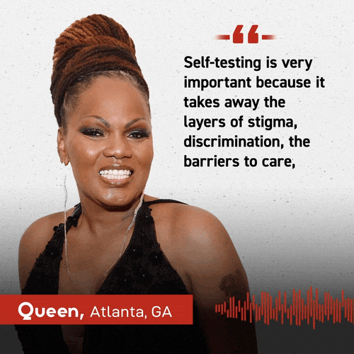 Person smiling with text, “Self-testing is very important because it takes away the layers of stigma, discrimination, the barriers to care.” –Queen, Atlanta, GA