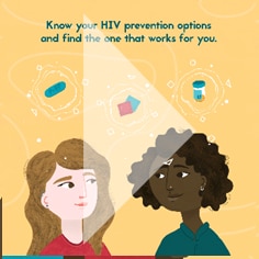 Know your HIV prevention options and find the one that works for you.
