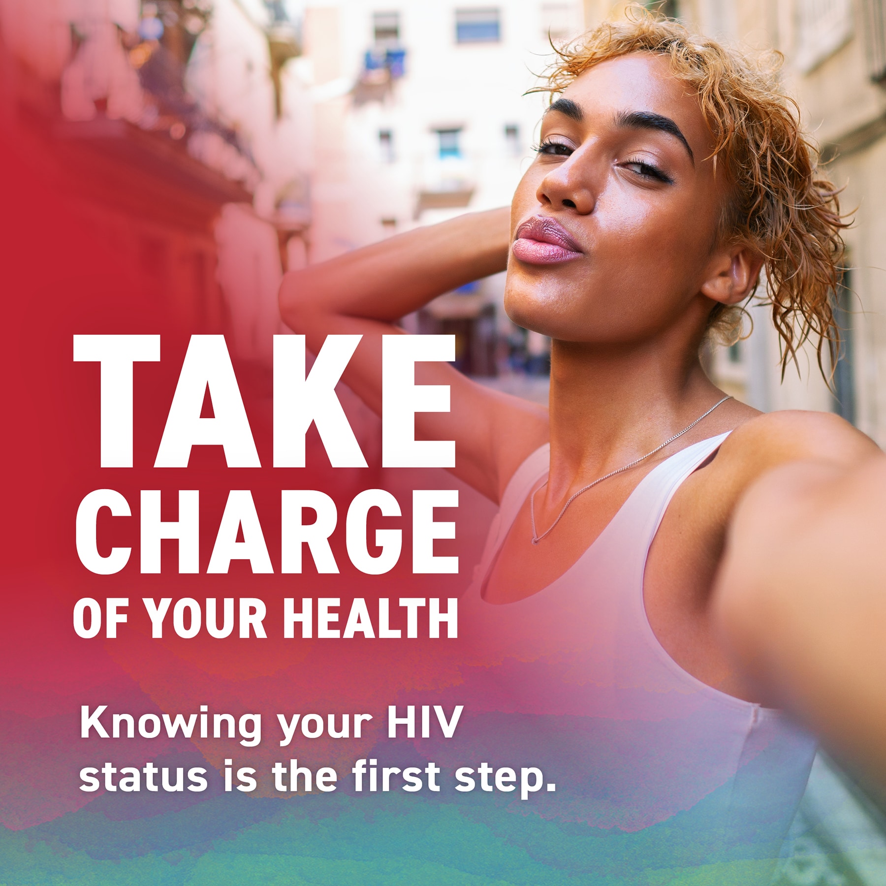 Take charge of your health. Knowing your HIV status is the first step.