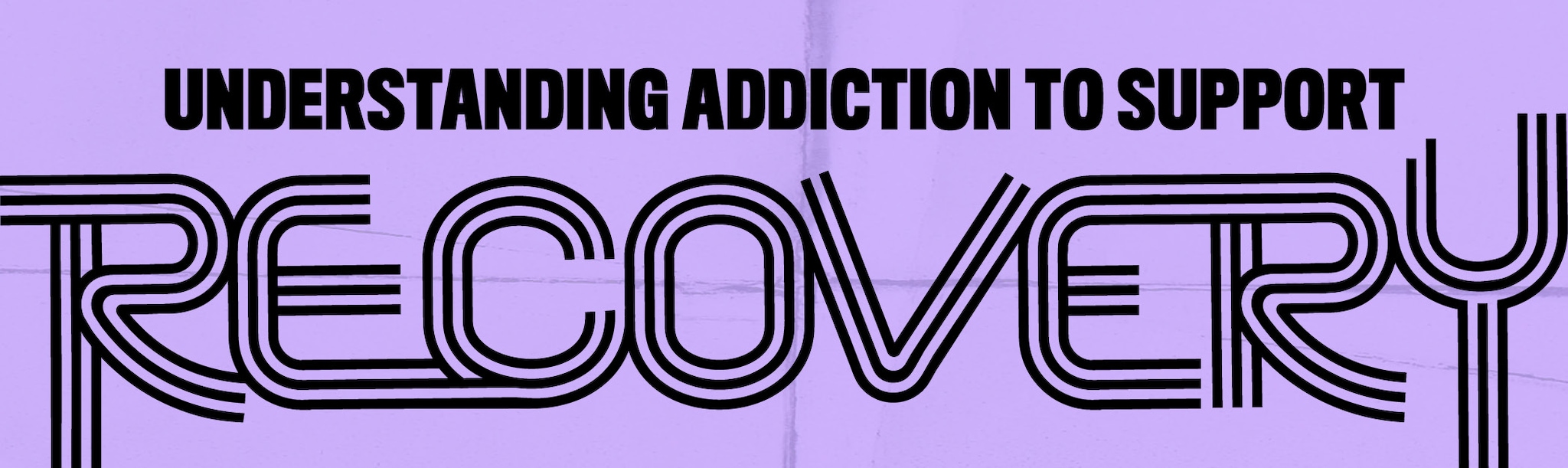 Understanding Addiction to Support Recovery