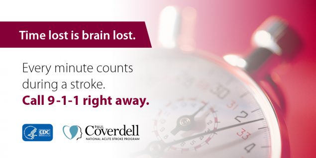 Time lost is brain lost. Every minute counts during a stroke. Call 9-1-1 right away.