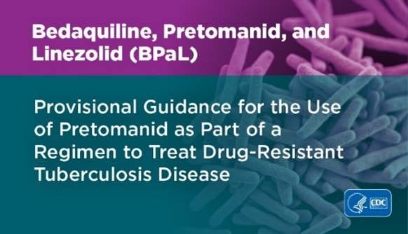 A graphic with the text "Provisional Guidance for the Use of Pretomanid as part of a Regimen [Bedaquiline, Pretomanid, and Linezolid (BPaL)] to Treat Drug-Resistant Tuberculosis Disease".