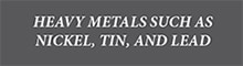 Label: Heavy metals such as nickel, tin, and lead
