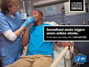 A Tip About Secondhand Smoke: Secondhand smoke triggers severe asthma attacks. A Tip From a Former Smoker: You think a lot about your teeth when you don't have any. For free help to quit smoking, call 1-800-QUIT-NOW.