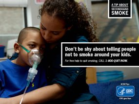 A Tip About Secondhand Smoke: Don't be shy about telling people not to smoke around your kids. For free help to quit smoking, call 1-800-QUIT-NOW.