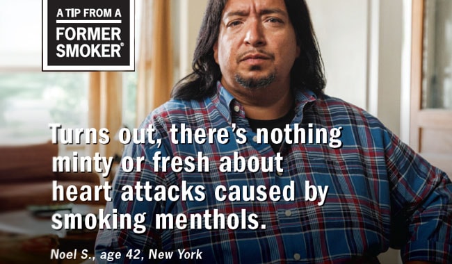 Noel S., age 42, New York - Turns out, there's nothing minty or fresh about heart attacks caused by smoking menthols.