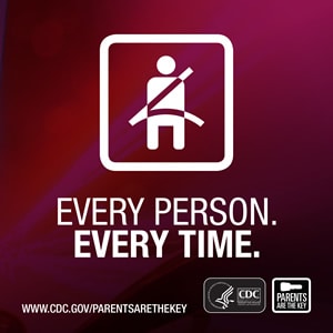 Buckle up. Every Person. Every Time. www.cdc.gov/parentsaretheykey