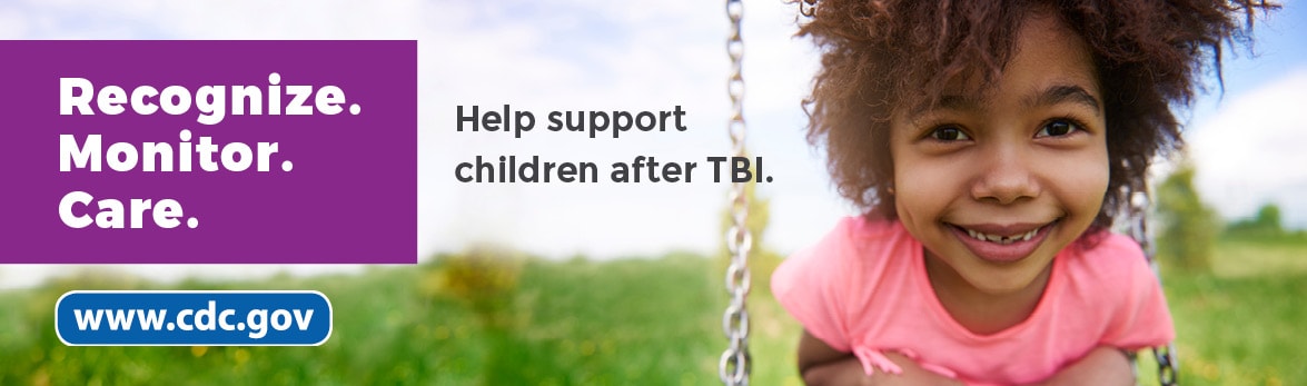Recognize. Monitor. Care. Help support children after TBI. www.cdc.gov