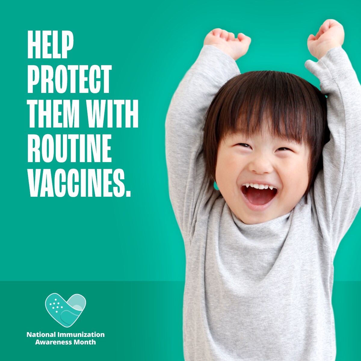 Help protect them with routine vaccines. National Immunization Awareness Month