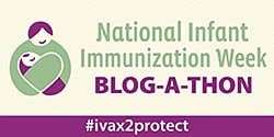 National Infant Immunization Week Blog-a-Thon, #ivax2protect
