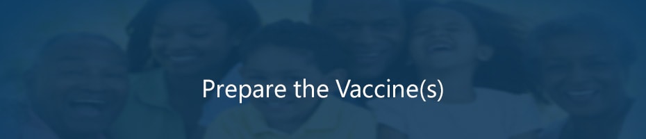 Prepare the Vaccine(s)