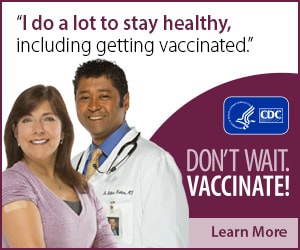 I do a lot to stay healthy, including getting vaccinated. Don't wait. Vaccinate! CDC, Learn More
