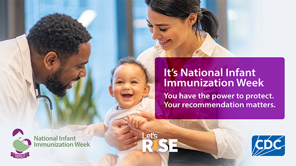 It's National Infant Immunization Week. You have the power to protect. Your recommendation matters.