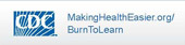 CDC. MakingHealthEasier.org/BurnToLearn